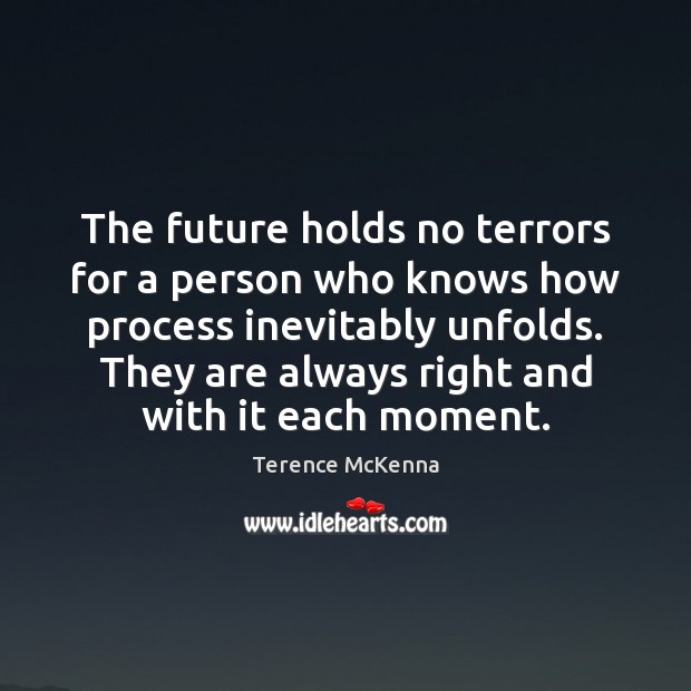 The future holds no terrors for a person who knows how process Terence McKenna Picture Quote
