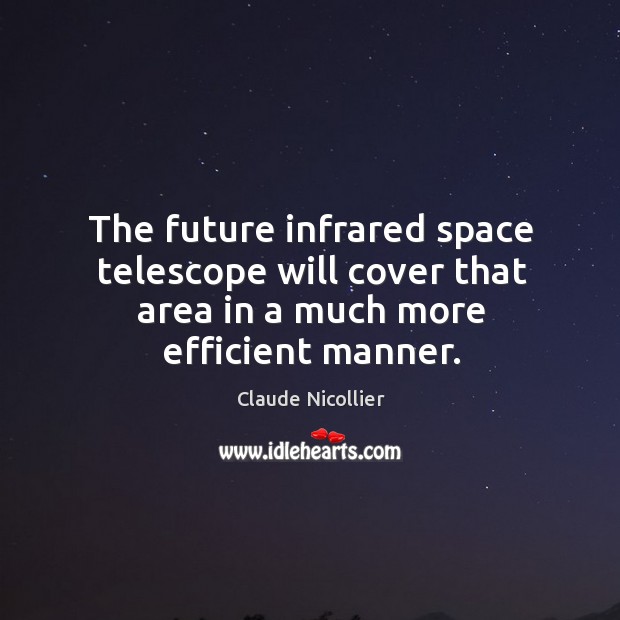 The future infrared space telescope will cover that area in a much more efficient manner. Claude Nicollier Picture Quote