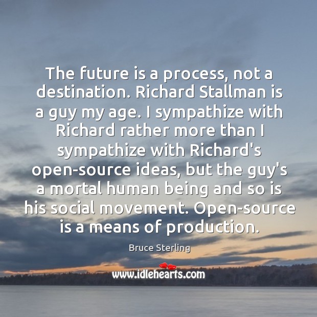 The future is a process, not a destination. Richard Stallman is a Bruce Sterling Picture Quote