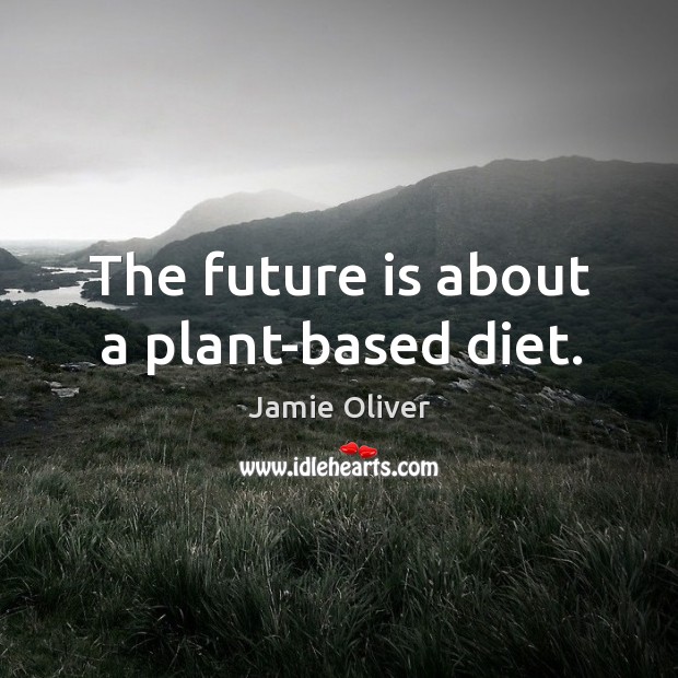 The future is about a plant-based diet. Jamie Oliver Picture Quote