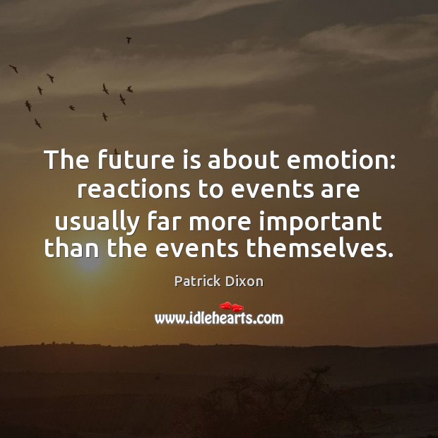 The future is about emotion: reactions to events are usually far more Patrick Dixon Picture Quote