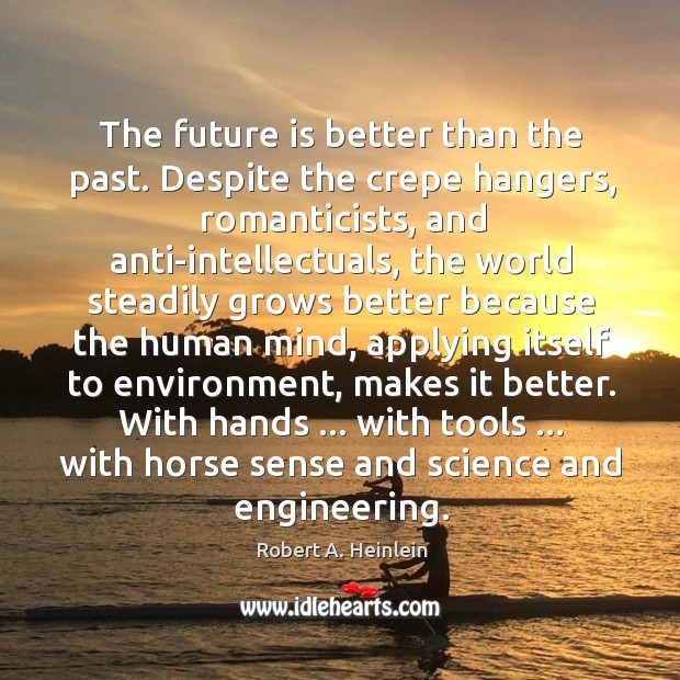 The future is better than the past. Despite the crepe hangers, romanticists, Image