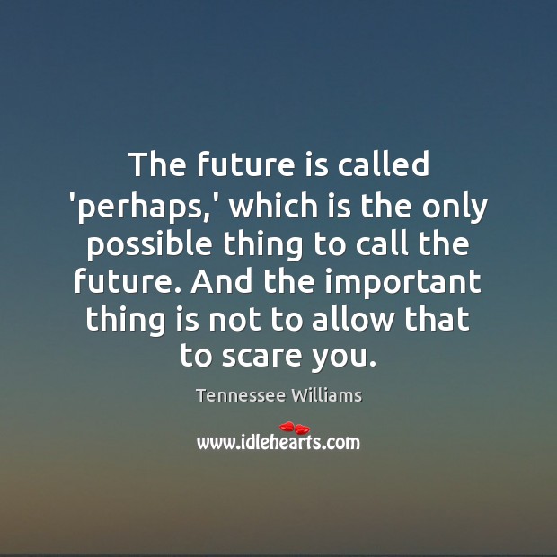 The future is called ‘perhaps,’ which is the only possible thing Tennessee Williams Picture Quote