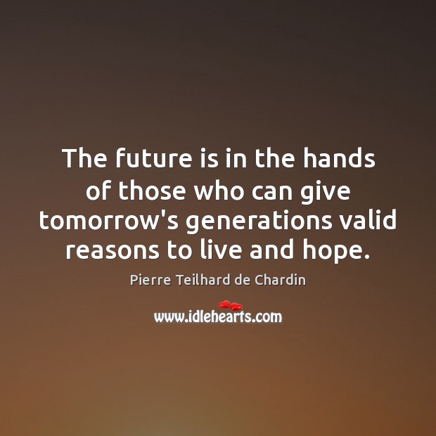The future is in the hands of those who can give tomorrow’s Pierre Teilhard de Chardin Picture Quote