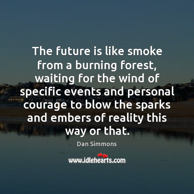 The future is like smoke from a burning forest, waiting for the Dan Simmons Picture Quote