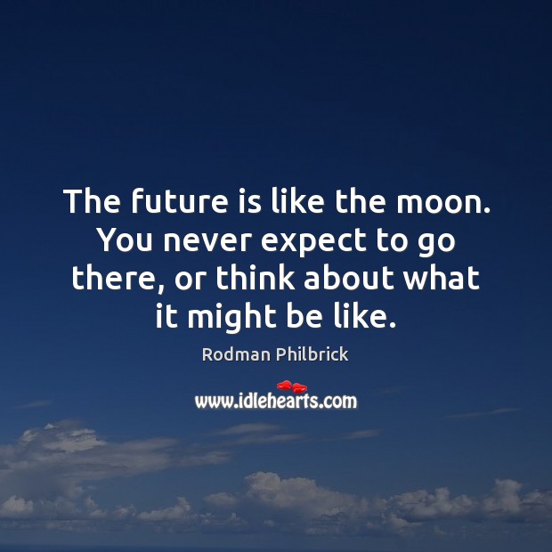 The future is like the moon. You never expect to go there, Image