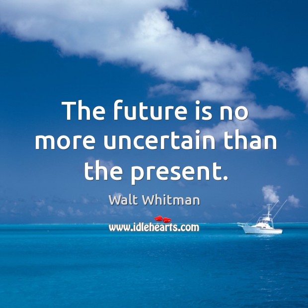 The future is no more uncertain than the present. Image