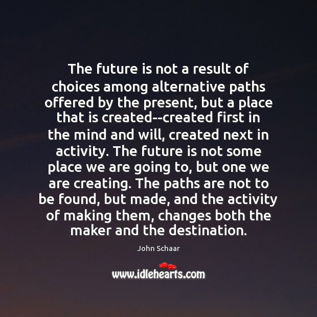 The future is not a result of choices among alternative paths offered John Schaar Picture Quote