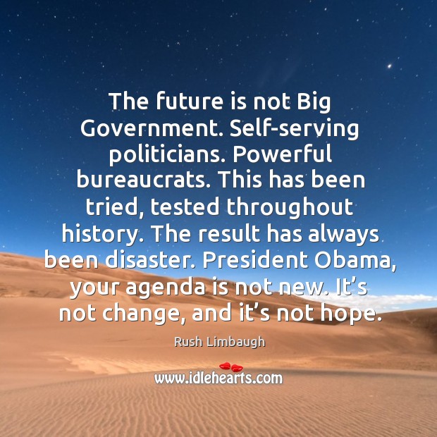 The future is not big government. Self-serving politicians. Powerful bureaucrats. Image