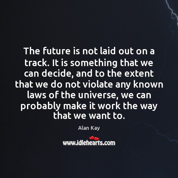 The future is not laid out on a track. It is something Image