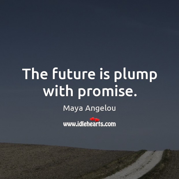 The future is plump with promise. Future Quotes Image