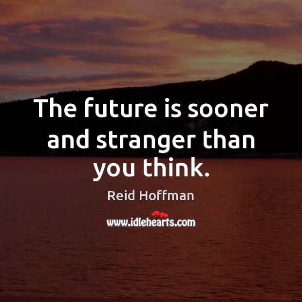 The future is sooner and stranger than you think. Reid Hoffman Picture Quote