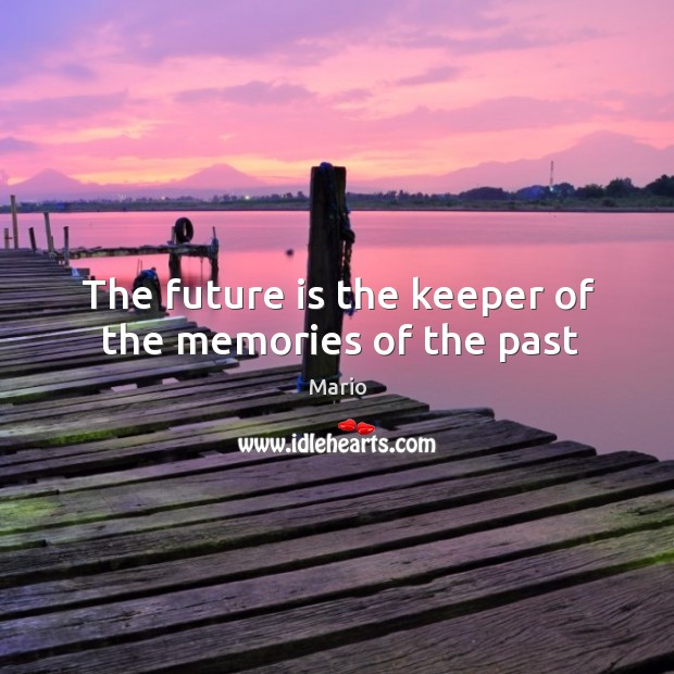 The future is the keeper of the memories of the past Mario Picture Quote