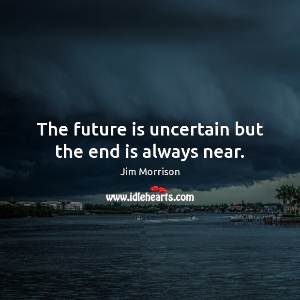 The future is uncertain but the end is always near. Jim Morrison Picture Quote