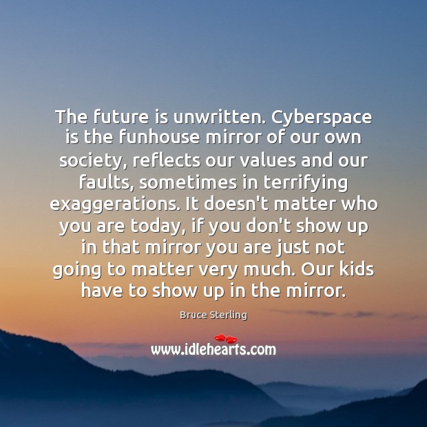 The future is unwritten. Cyberspace is the funhouse mirror of our own Image