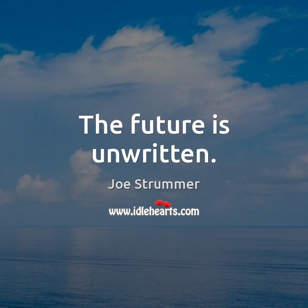 The future is unwritten. Joe Strummer Picture Quote