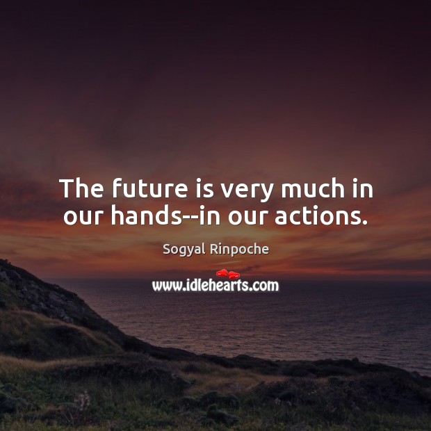 The future is very much in our hands–in our actions. Image