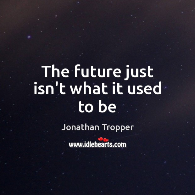 The future just isn’t what it used to be Jonathan Tropper Picture Quote