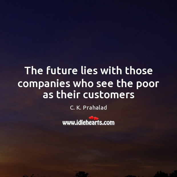 The future lies with those companies who see the poor as their customers Image