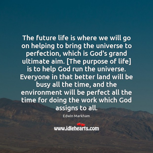 The future life is where we will go on helping to bring Edwin Markham Picture Quote