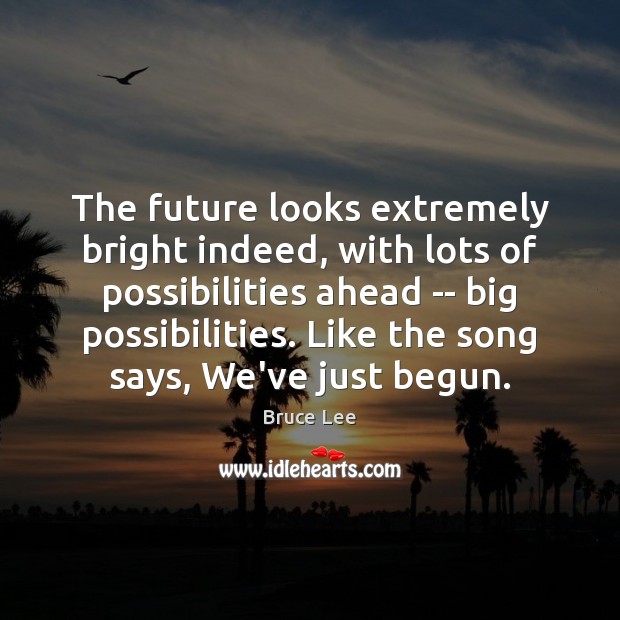 The future looks extremely bright indeed, with lots of possibilities ahead — Bruce Lee Picture Quote