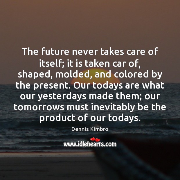 The future never takes care of itself; it is taken car of, Image