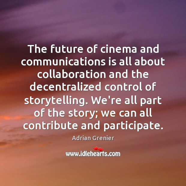 The future of cinema and communications is all about collaboration and the Adrian Grenier Picture Quote