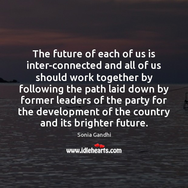 The future of each of us is inter-connected and all of us Sonia Gandhi Picture Quote