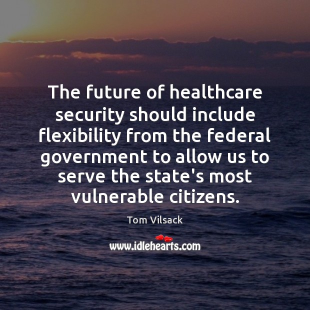 The future of healthcare security should include flexibility from the federal government Tom Vilsack Picture Quote