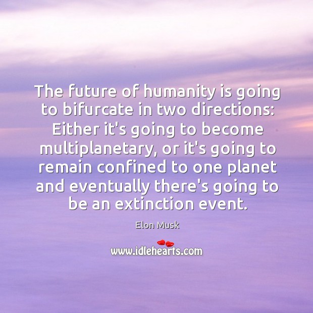 The future of humanity is going to bifurcate in two directions: Either Elon Musk Picture Quote