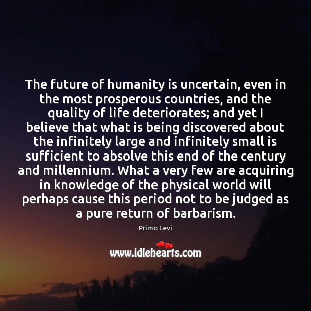 The future of humanity is uncertain, even in the most prosperous countries, Primo Levi Picture Quote
