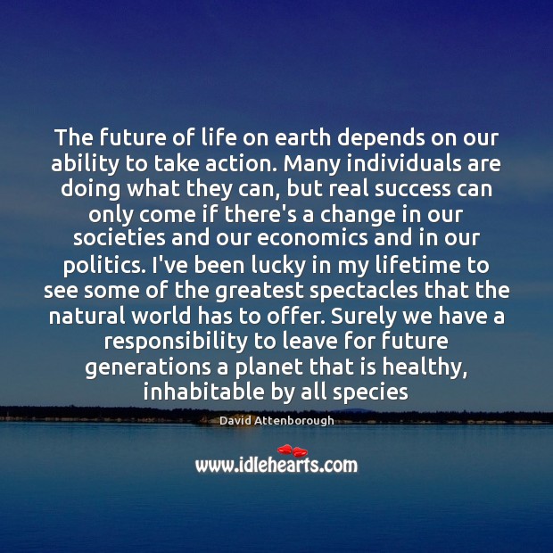 The future of life on earth depends on our ability to take David Attenborough Picture Quote
