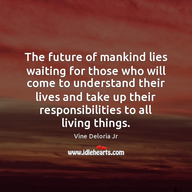 The future of mankind lies waiting for those who will come to Vine Deloria Jr Picture Quote