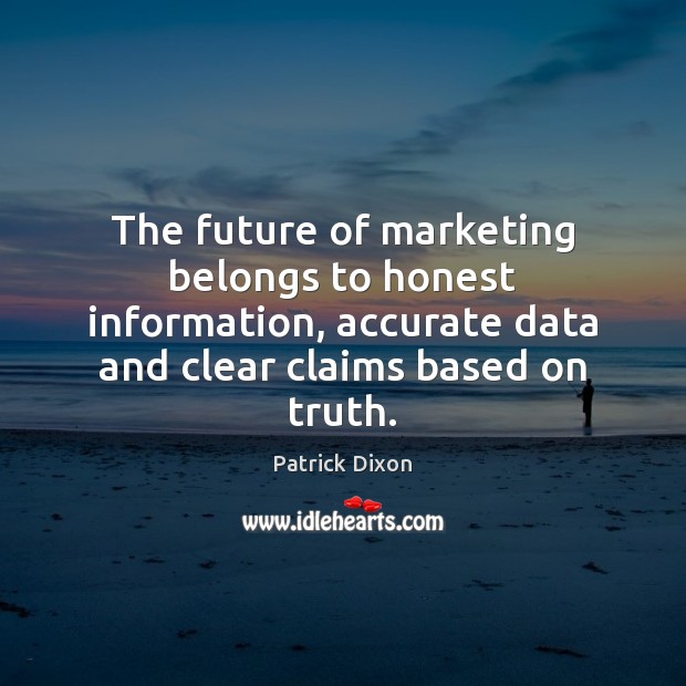The future of marketing belongs to honest information, accurate data and clear Image