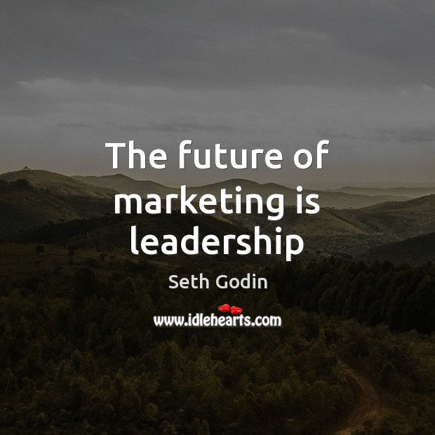 The future of marketing is leadership Marketing Quotes Image