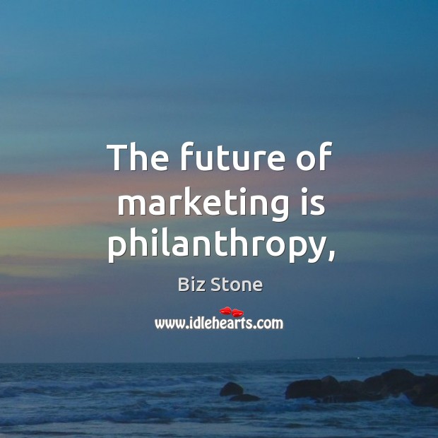 The future of marketing is philanthropy, Biz Stone Picture Quote