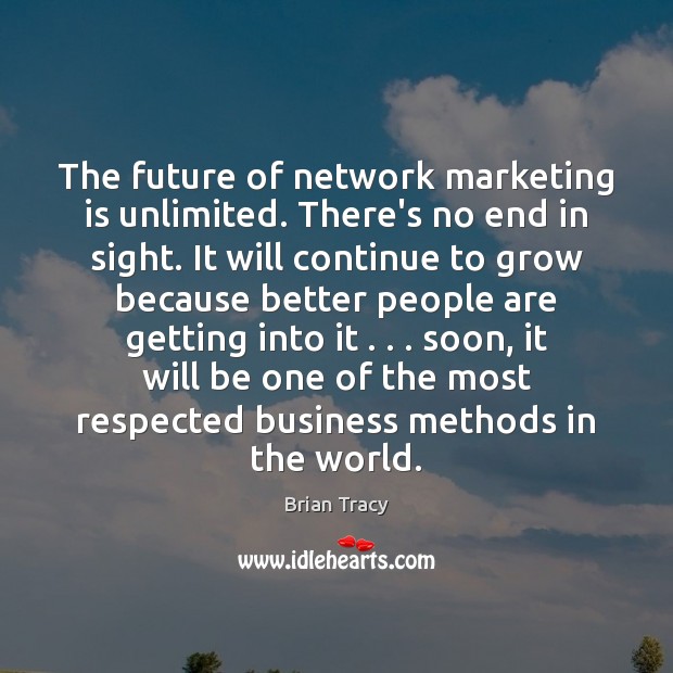 The future of network marketing is unlimited. There’s no end in sight. Marketing Quotes Image