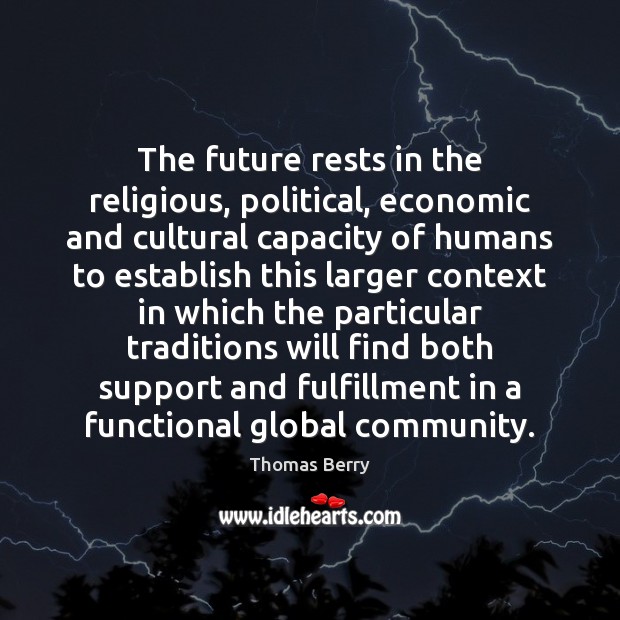 The future rests in the religious, political, economic and cultural capacity of Thomas Berry Picture Quote