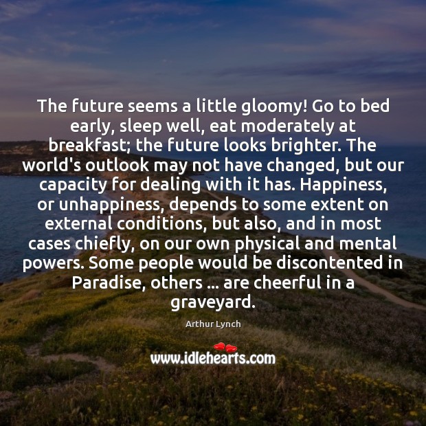 The future seems a little gloomy! Go to bed early, sleep well, Arthur Lynch Picture Quote