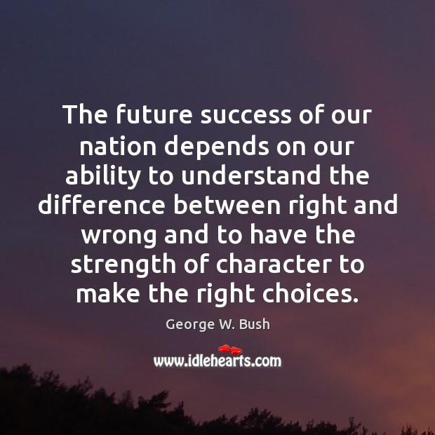 The future success of our nation depends on our ability to understand George W. Bush Picture Quote