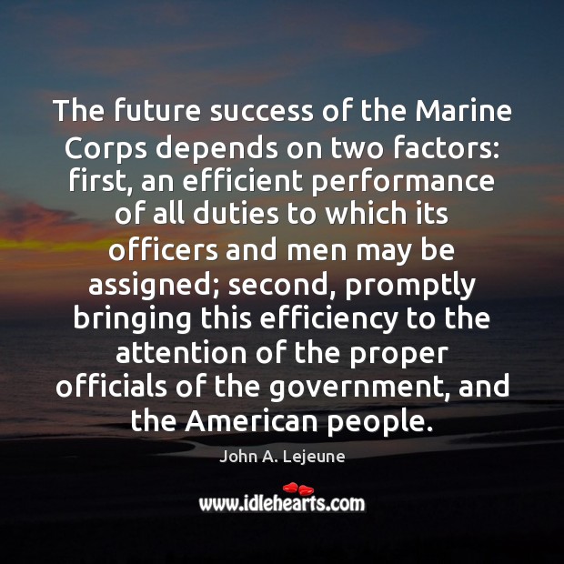 The future success of the Marine Corps depends on two factors: first, John A. Lejeune Picture Quote