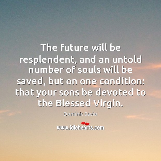 The future will be resplendent, and an untold number of souls will Dominic Savio Picture Quote