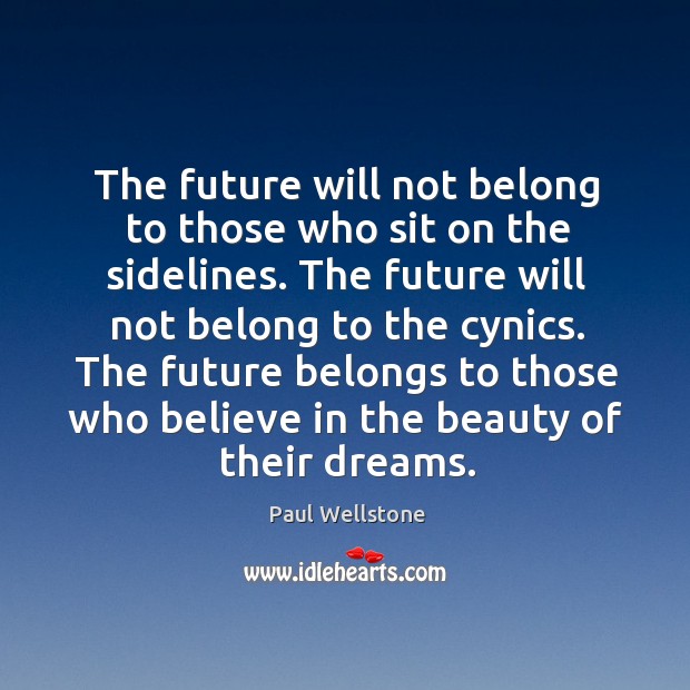 The future will not belong to those who sit on the sidelines. Paul Wellstone Picture Quote