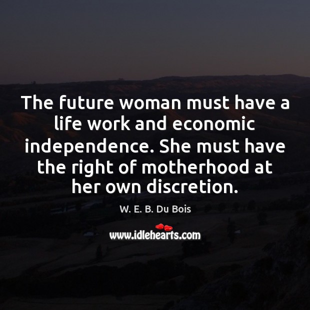 The future woman must have a life work and economic independence. She W. E. B. Du Bois Picture Quote