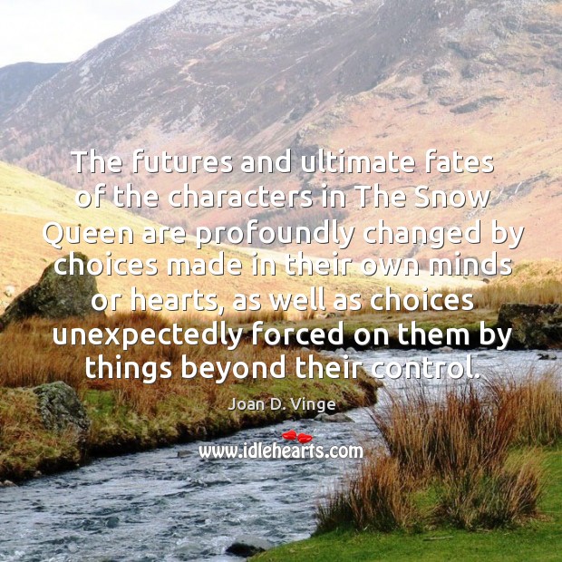 The futures and ultimate fates of the characters in the snow queen are profoundly Joan D. Vinge Picture Quote