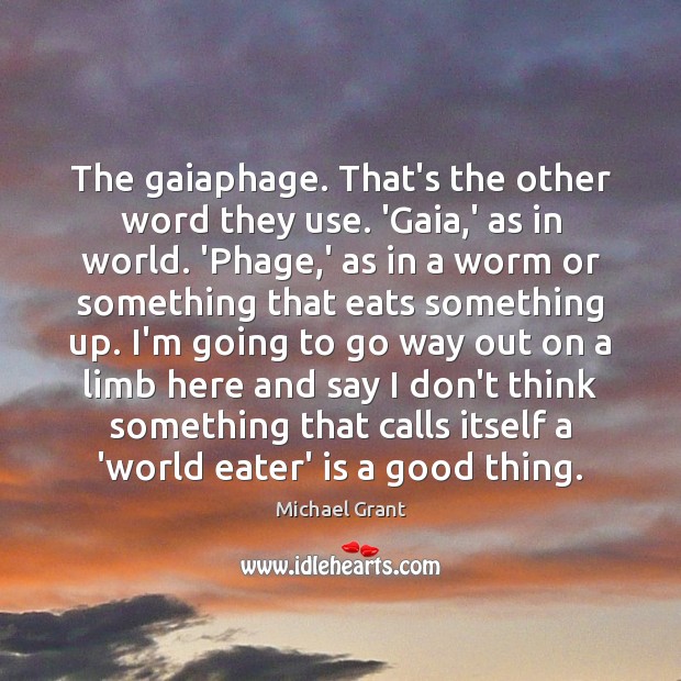 The gaiaphage. That’s the other word they use. ‘Gaia,’ as in Michael Grant Picture Quote