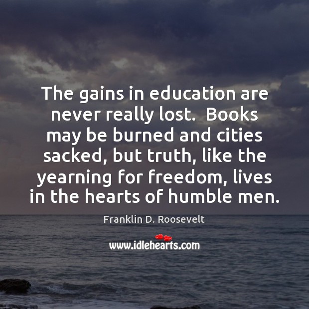 The gains in education are never really lost.  Books may be burned Image