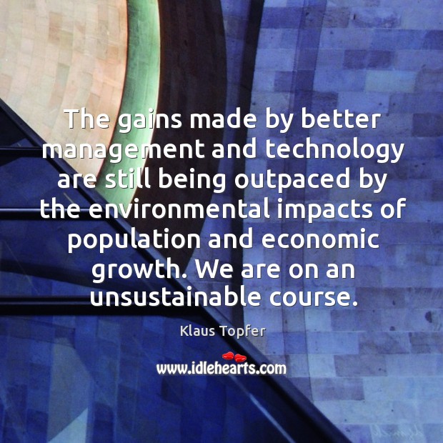 The gains made by better management and technology are still being outpaced Klaus Topfer Picture Quote