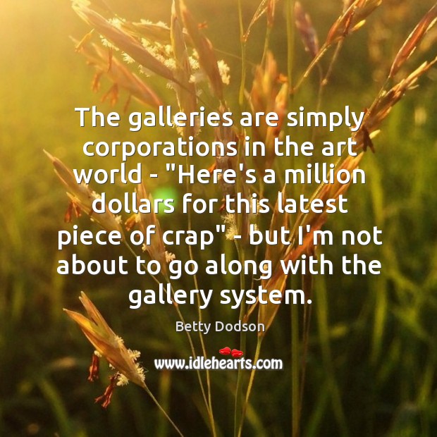 The galleries are simply corporations in the art world – “Here’s a Image