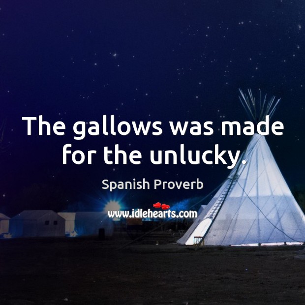 The gallows was made for the unlucky. Spanish Proverbs Image
